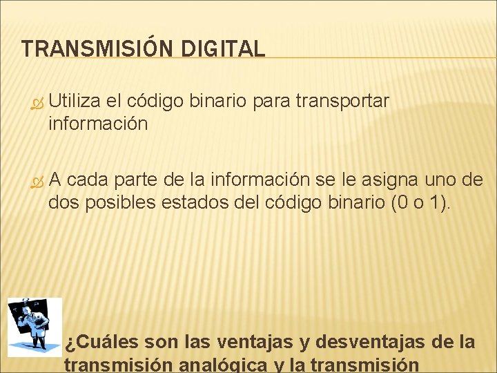 TRANSMISIÓN DIGITAL Utiliza el código binario para transportar información A cada parte de la