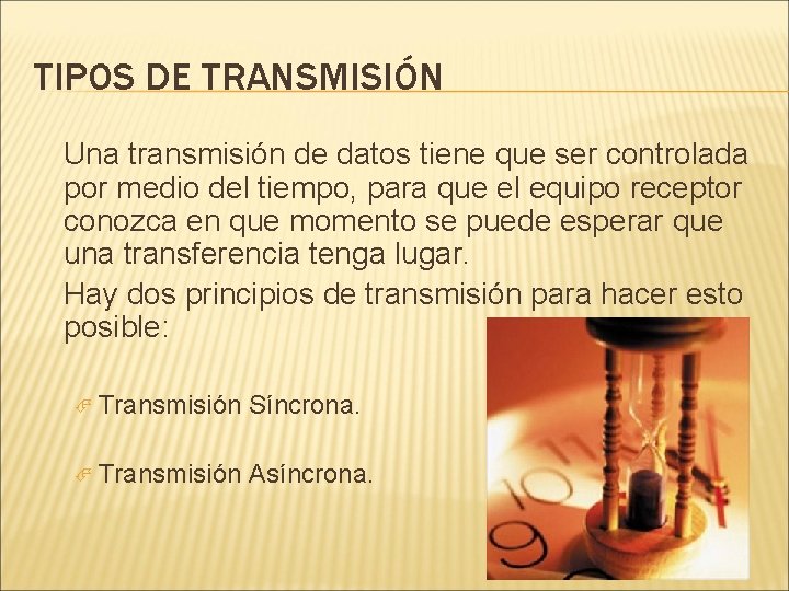 TIPOS DE TRANSMISIÓN Una transmisión de datos tiene que ser controlada por medio del