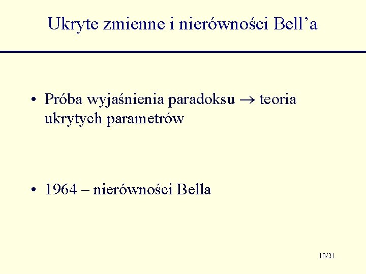 Ukryte zmienne i nierówności Bell’a • Próba wyjaśnienia paradoksu teoria ukrytych parametrów • 1964