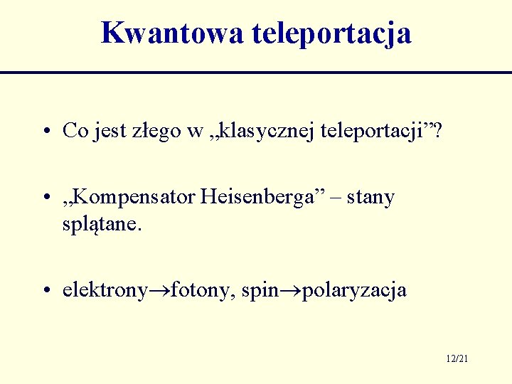 Kwantowa teleportacja • Co jest złego w „klasycznej teleportacji”? • „Kompensator Heisenberga” – stany