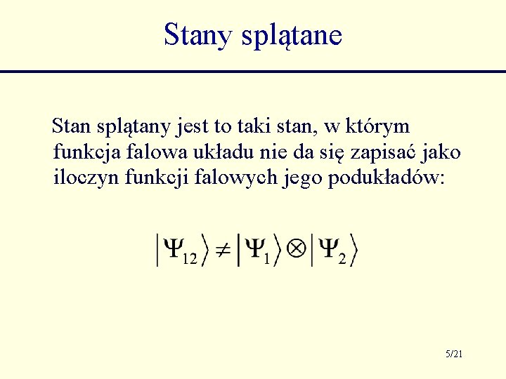 Stany splątane Stan splątany jest to taki stan, w którym funkcja falowa układu nie