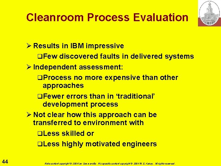 Cleanroom Process Evaluation Ø Results in IBM impressive q. Few discovered faults in delivered Cleanroom Process Evaluation Ø Results in IBM impressive q. Few discovered faults in delivered