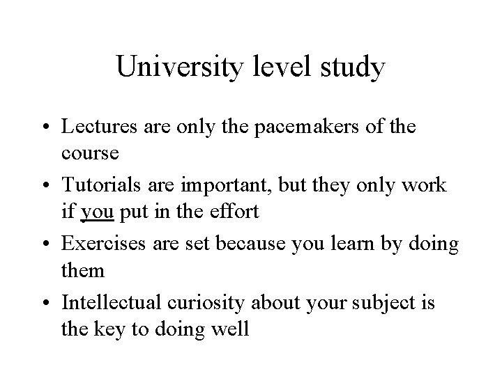 University level study • Lectures are only the pacemakers of the course • Tutorials