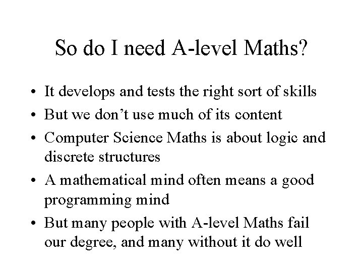 So do I need A-level Maths? • It develops and tests the right sort