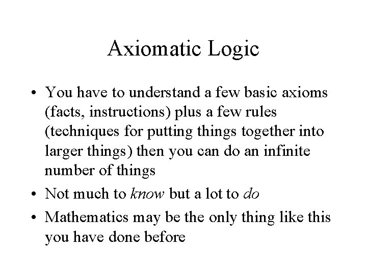 Axiomatic Logic • You have to understand a few basic axioms (facts, instructions) plus