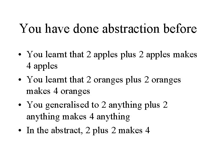 You have done abstraction before • You learnt that 2 apples plus 2 apples