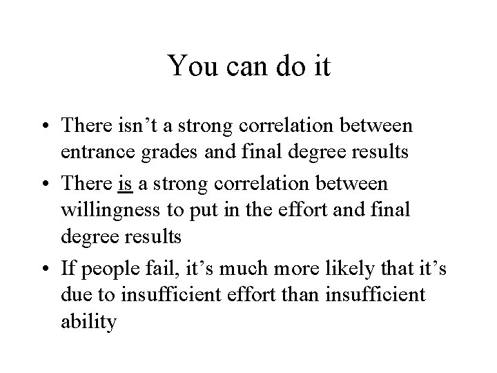 You can do it • There isn’t a strong correlation between entrance grades and