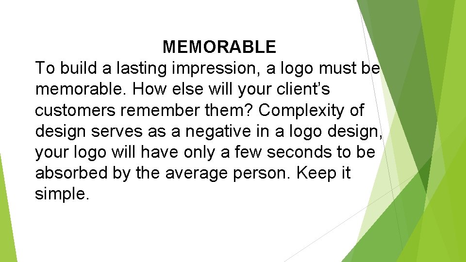 MEMORABLE To build a lasting impression, a logo must be memorable. How else will