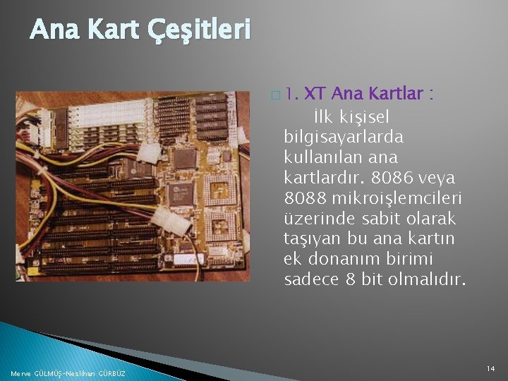 Ana Kart Çeşitleri � 1. XT Ana Kartlar : İlk kişisel bilgisayarlarda kullanılan ana