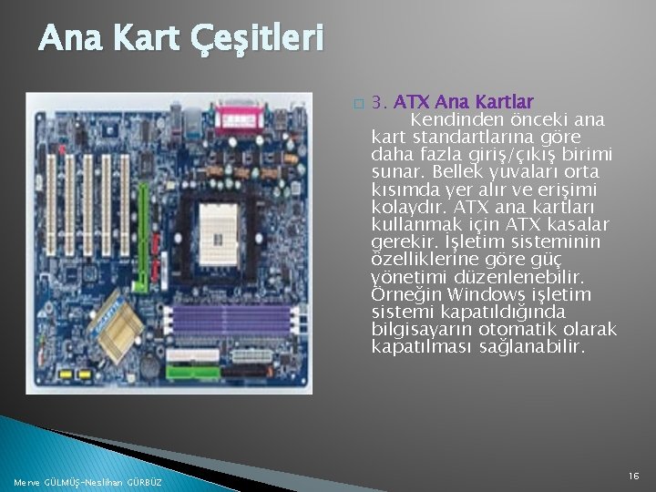 Ana Kart Çeşitleri � Merve GÜLMÜŞ-Neslihan GÜRBÜZ 3. ATX Ana Kartlar Kendinden önceki ana