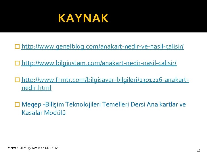 KAYNAK � http: //www. genelblog. com/anakart-nedir-ve-nasil-calisir/ � http: //www. bilgiustam. com/anakart-nedir-nasil-calisir/ � http: //www.