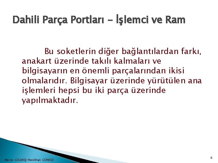 Dahili Parça Portları - İşlemci ve Ram Bu soketlerin diğer bağlantılardan farkı, anakart üzerinde