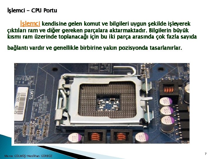 İşlemci - CPU Portu İşlemci kendisine gelen komut ve bilgileri uygun şekilde işleyerek çıktıları