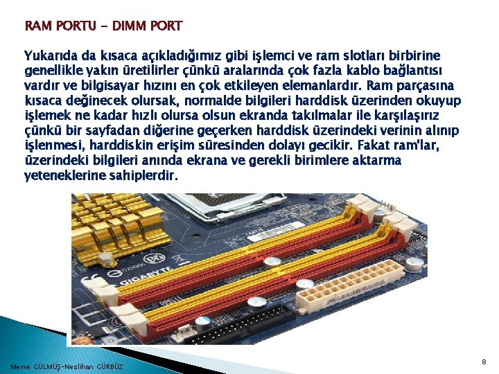 RAM PORTU - DIMM PORT Yukarıda da kısaca açıkladığımız gibi işlemci ve ram slotları