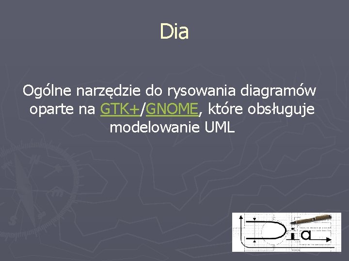 Dia Ogólne narzędzie do rysowania diagramów oparte na GTK+/GNOME, które obsługuje modelowanie UML 11