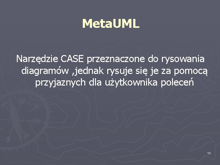 Meta. UML Narzędzie CASE przeznaczone do rysowania diagramów , jednak rysuje się je za