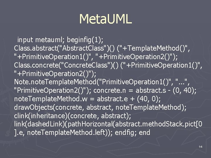 Meta. UML input metauml; beginfig(1); Class. abstract("Abstract. Class")() ("+Template. Method()", "+Primitive. Operation 1()", "+Primitive.