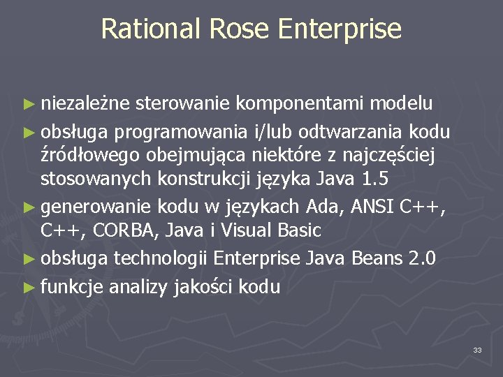 Rational Rose Enterprise ► niezależne sterowanie komponentami modelu ► obsługa programowania i/lub odtwarzania kodu
