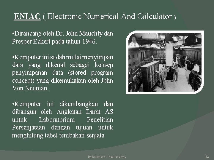 ENIAC ( Electronic Numerical And Calculator ) • Dirancang oleh Dr. John Mauchly dan