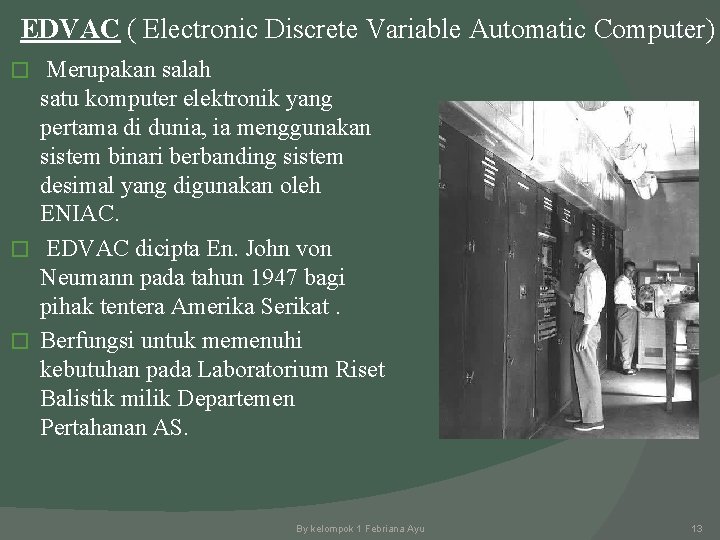 EDVAC ( Electronic Discrete Variable Automatic Computer) Merupakan salah satu komputer elektronik yang pertama