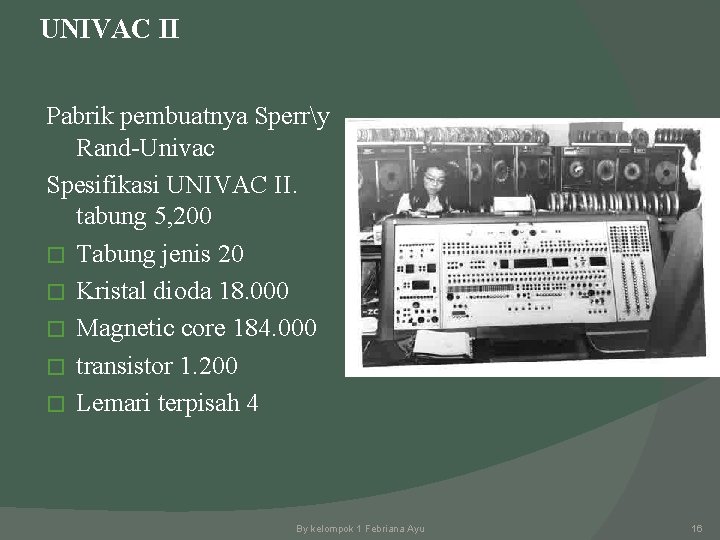 UNIVAC II Pabrik pembuatnya Sperry Rand-Univac Spesifikasi UNIVAC II. tabung 5, 200 � Tabung