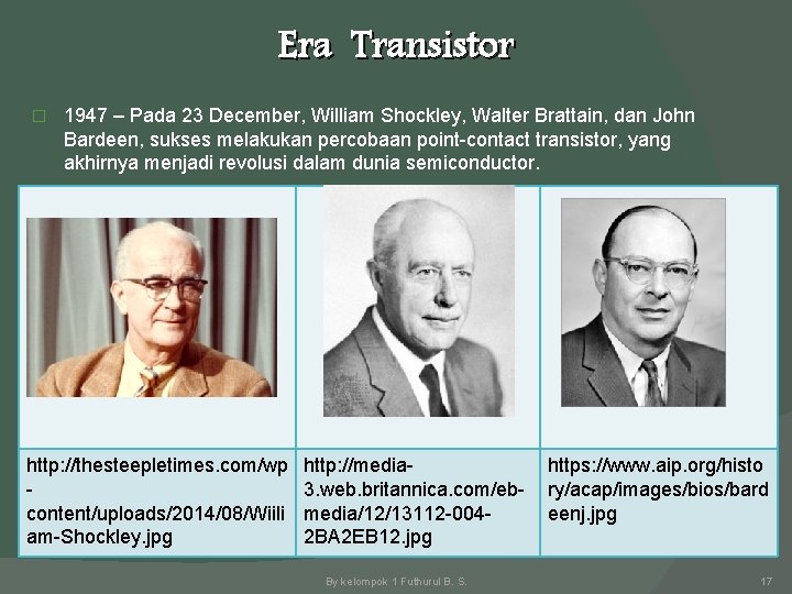 Era Transistor � 1947 – Pada 23 December, William Shockley, Walter Brattain, dan John