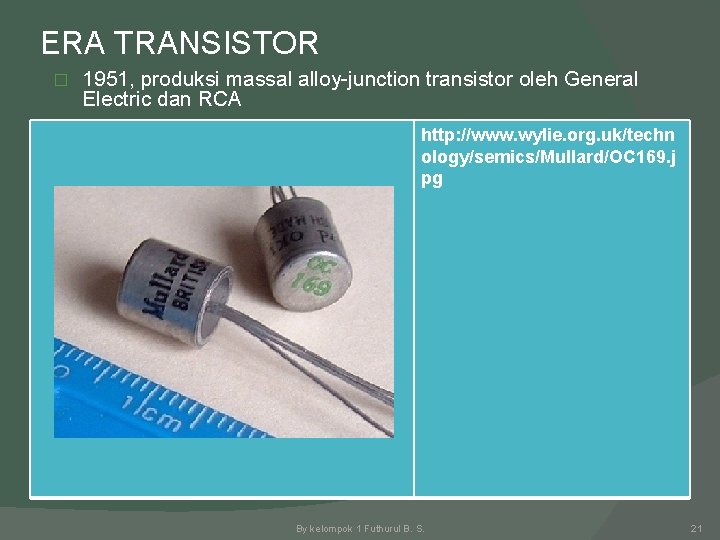 ERA TRANSISTOR � 1951, produksi massal alloy-junction transistor oleh General Electric dan RCA http:
