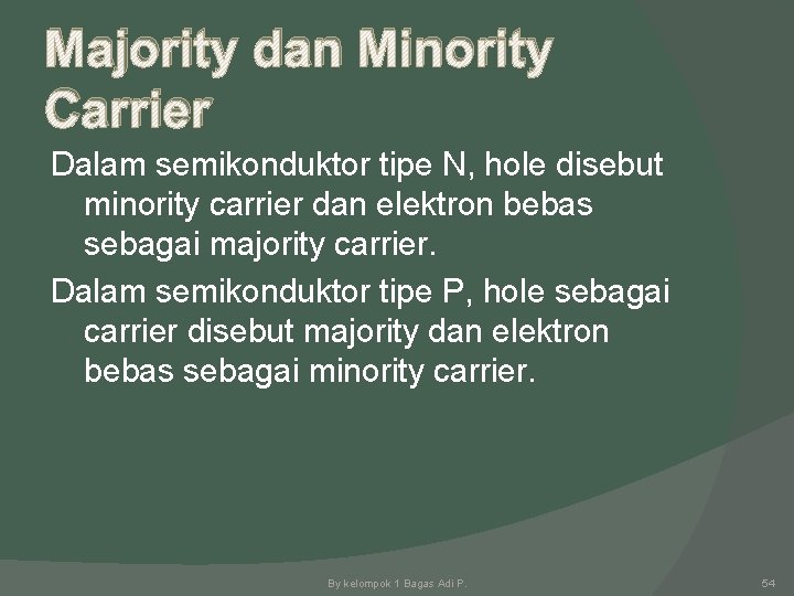 Majority dan Minority Carrier Dalam semikonduktor tipe N, hole disebut minority carrier dan elektron