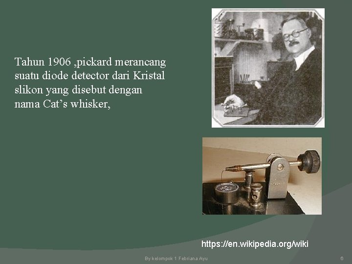 Tahun 1906 , pickard merancang suatu diode detector dari Kristal slikon yang disebut dengan