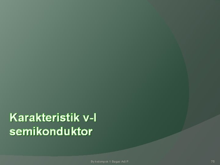 Karakteristik v-I semikonduktor By kelompok 1 Bagas Adi P. 75 