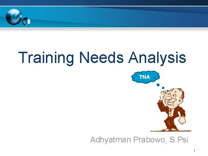 Training Needs Analysis TNA Adhyatman Prabowo, S. Psi 1 