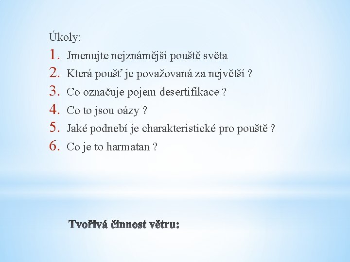 Úkoly: 1. 2. 3. 4. 5. 6. Jmenujte nejznámější pouště světa Která poušť je