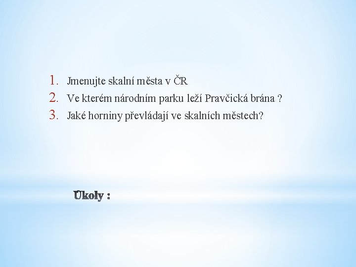 1. 2. 3. Jmenujte skalní města v ČR Ve kterém národním parku leží Pravčická