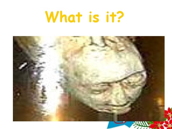 What is it? What is it?