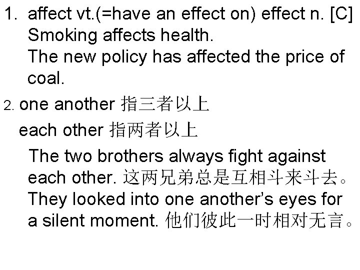 1. affect vt. (=have an effect on) effect n. [C] Smoking affects health. The