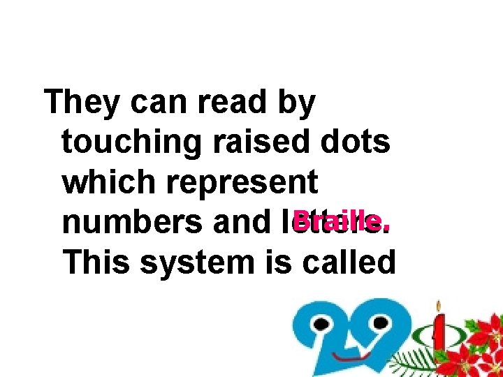 They can read by touching raised dots which represent Braille. numbers and letters. This They can read by touching raised dots which represent Braille. numbers and letters. This
