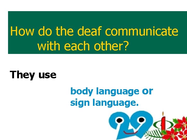 How do the deaf communicate with each other? They use body language or sign How do the deaf communicate with each other? They use body language or sign