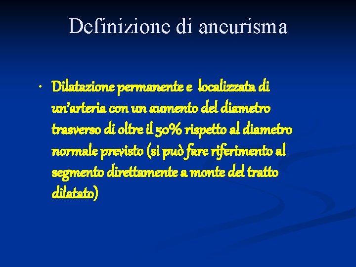 Definizione di aneurisma • Dilatazione permanente e localizzata di un’arteria con un aumento del