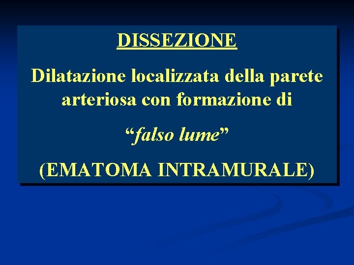 DISSEZIONE Dilatazione localizzata della parete arteriosa con formazione di “falso lume” (EMATOMA INTRAMURALE) 