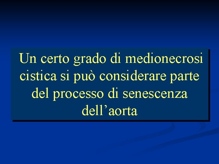 Un certo grado di medionecrosi cistica si può considerare parte del processo di senescenza