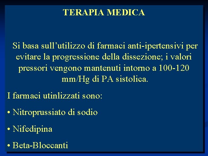 TERAPIA MEDICA Si basa sull’utilizzo di farmaci anti-ipertensivi per evitare la progressione della dissezione;