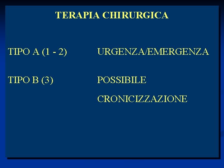 TERAPIA CHIRURGICA TIPO A (1 - 2) URGENZA/EMERGENZA TIPO B (3) POSSIBILE CRONICIZZAZIONE 