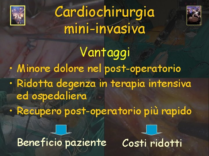 Cardiochirurgia mini-invasiva Vantaggi • Minore dolore nel post-operatorio • Ridotta degenza in terapia intensiva