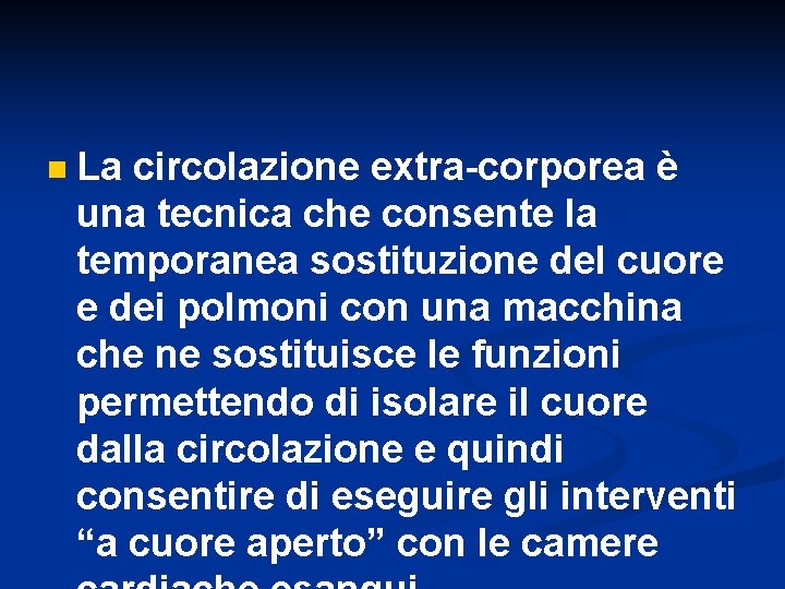 n La circolazione extra-corporea è una tecnica che consente la temporanea sostituzione del cuore