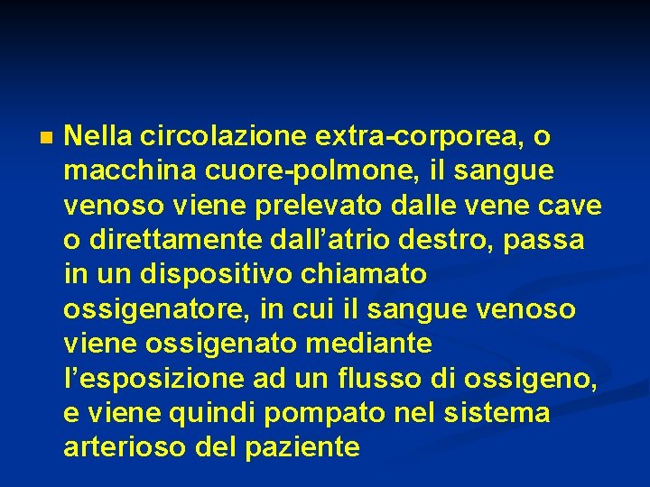 n Nella circolazione extra-corporea, o macchina cuore-polmone, il sangue venoso viene prelevato dalle vene