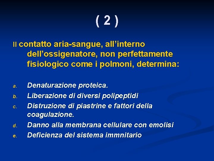 ( 2 ) Il contatto aria-sangue, all’interno dell’ossigenatore, non perfettamente fisiologico come i polmoni,