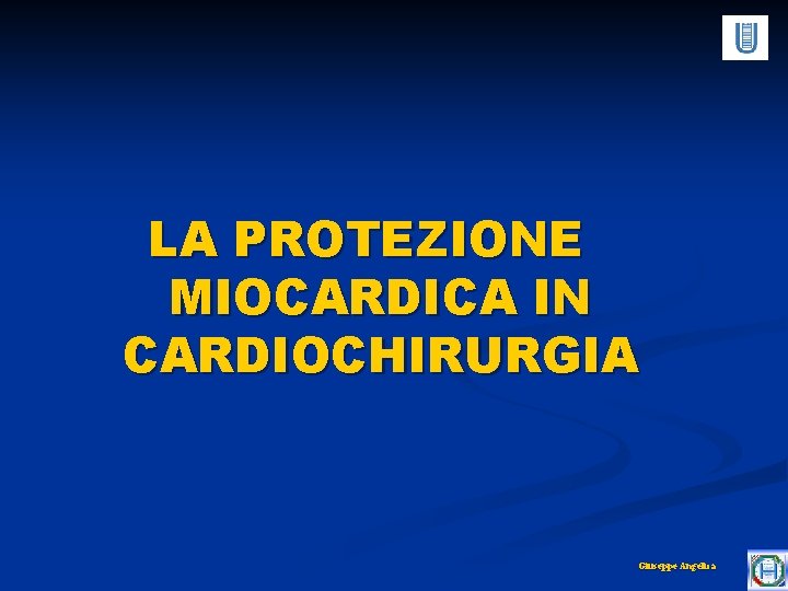 LA PROTEZIONE MIOCARDICA IN CARDIOCHIRURGIA Giuseppe Angelica 