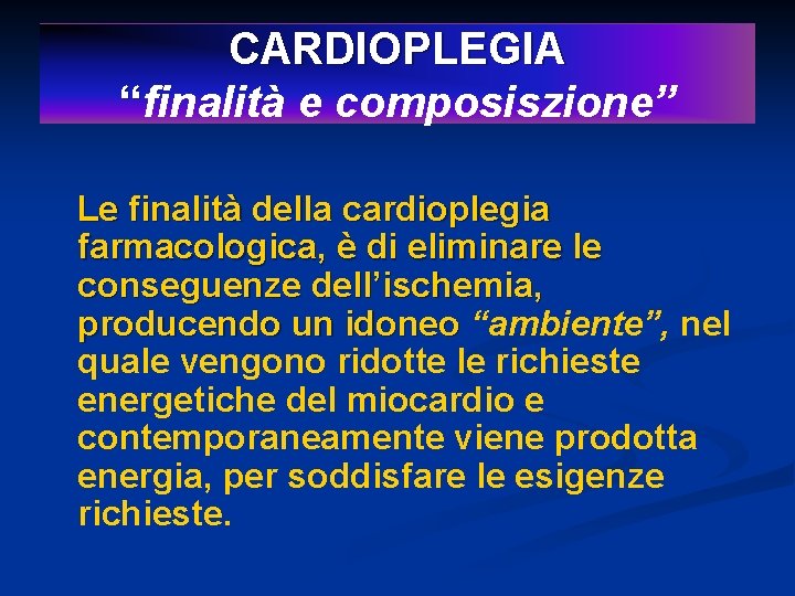 CARDIOPLEGIA “finalità e composiszione” Le finalità della cardioplegia farmacologica, è di eliminare le conseguenze
