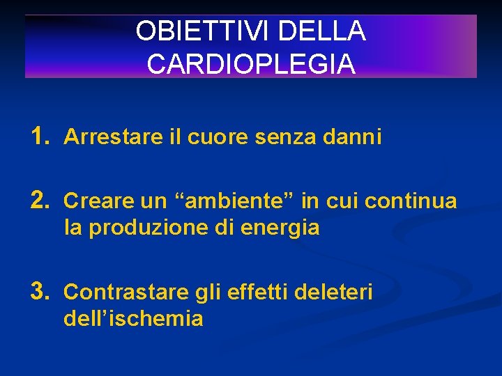 OBIETTIVI DELLA CARDIOPLEGIA 1. Arrestare il cuore senza danni 2. Creare un “ambiente” in