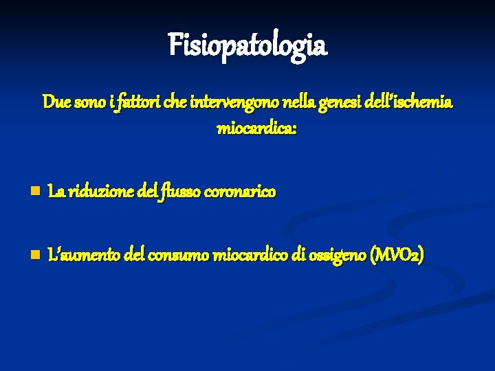 Fisiopatologia Due sono i fattori che intervengono nella genesi dell’ischemia miocardica: n La riduzione